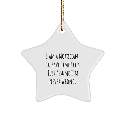 Funny Mortician Christmas Unique Gifts from Friends for Mortician Men Star Ornament, Mortician Star Ornament, I Am A Mortician. To Save Time Let's Just Assume I'm Never Wrong. - Image 1