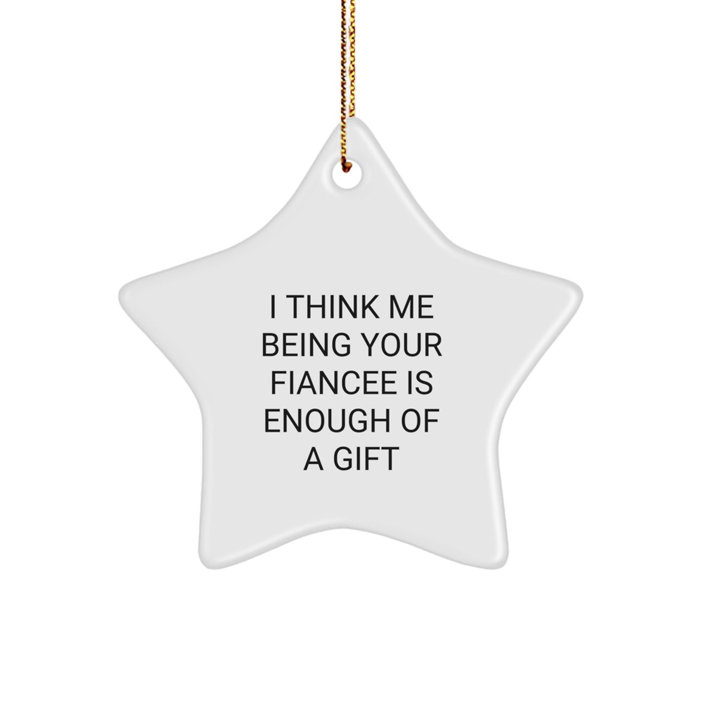 Funny Fiancee Gifts, I Think Me Being Your Fiancee Is Enough Of A Gift, Star Ornament for Christmas - Image 1