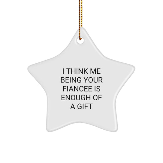 Funny Fiancee Gifts, I Think Me Being Your Fiancee Is Enough Of A Gift, Star Ornament for Christmas - Image 1