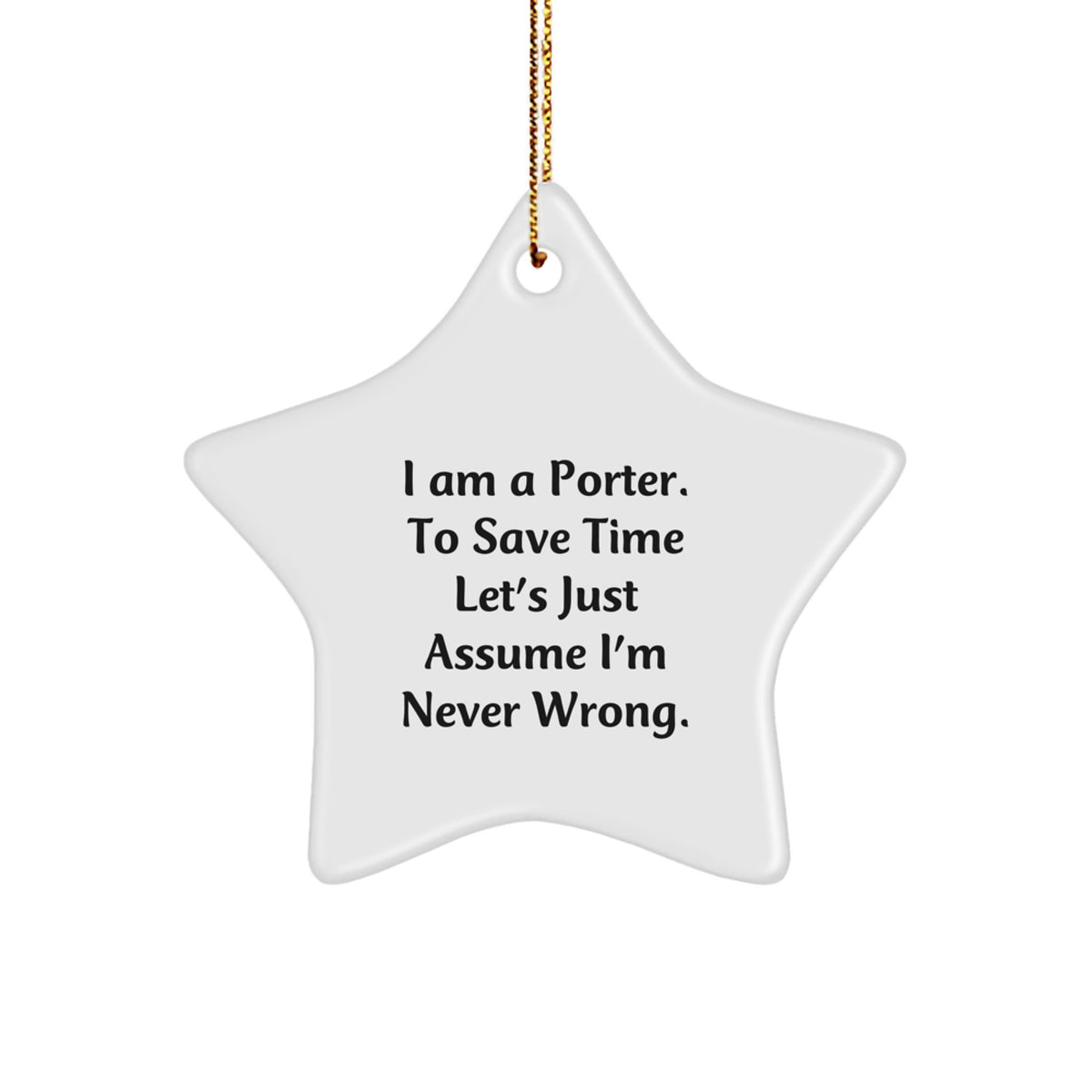 Funny Porter Gifts, I Am A Porter. To Save Time Let's Just Assume Quotes Star Ornament, Unique Christmas Unique Gifts for Porter, Men, Women, Friends, Family - Image 1