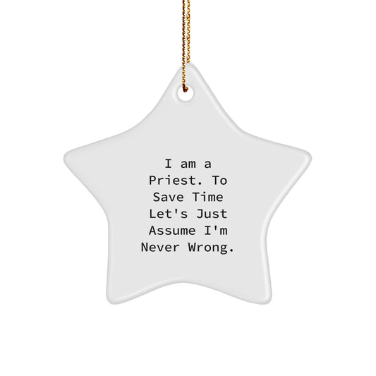 Funny Priest Gifts for Men, Gifts from Friends, Unique Christmas Star Ornament, 'I Am A Priest. To Save Time Let's Just Assume I'm Never Wrong.' - Image 1