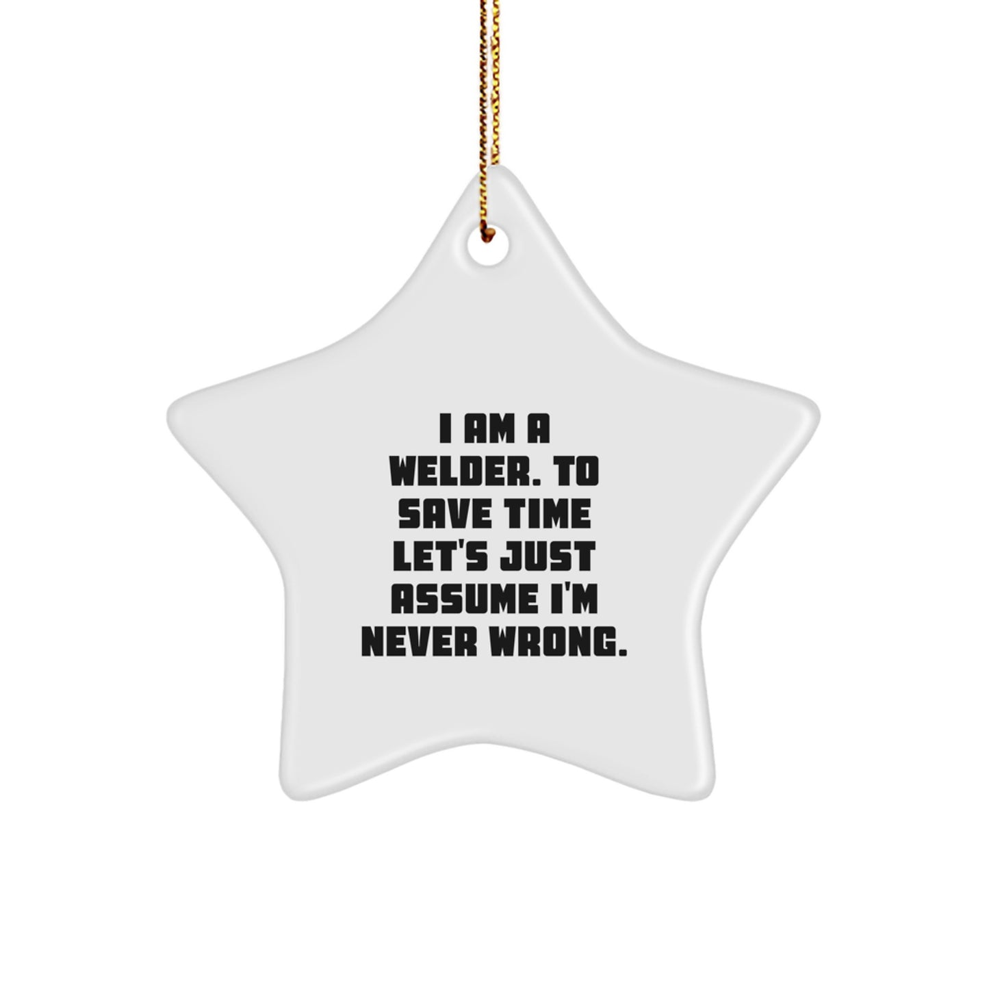 Funny Welder Gifts from Friends Star Ornament for Men Women Coworkers - I Am A Welder. To Save Time Let's Just Assume I'm Never Wrong. Christmas Unique Decorations - Image 1