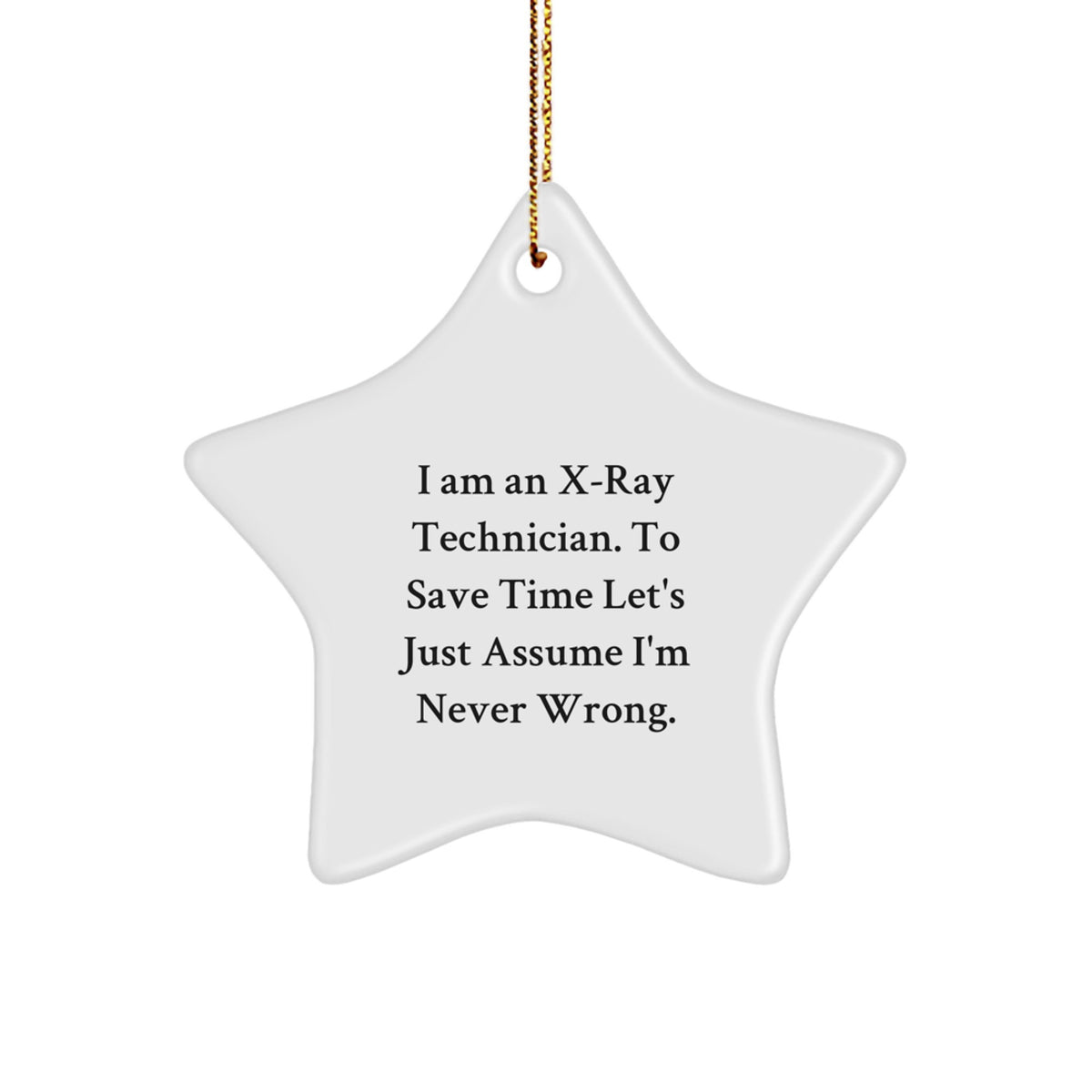 Funny X-Ray Technician Gifts for Men - Star Ornament with Quote 'I Am An X-ray Technician. To Save Time Let's Just Assume I'm Never Wrong.' - Christmas Unique Gifts from Friends - Image 1