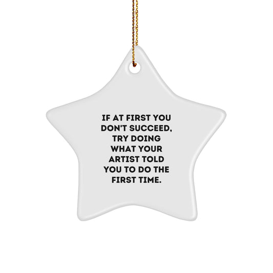 Funny Artist Star Ornament Gifts from Men to Friends for Christmas Unique Decorations - Inspirational Quote, 'If At First You Don't Succeed, Try Doing What Your Artist Told You To Do The First Time.' - Image 1