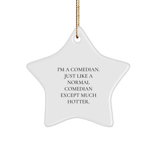 Comedian Gifts from Friends - Funny Star Ornament for Him, Her, or Comedian, I'm A Comedian. Just Like A Normal Comedian Except Much Hotter., Christmas Unique Gifts - Image 1