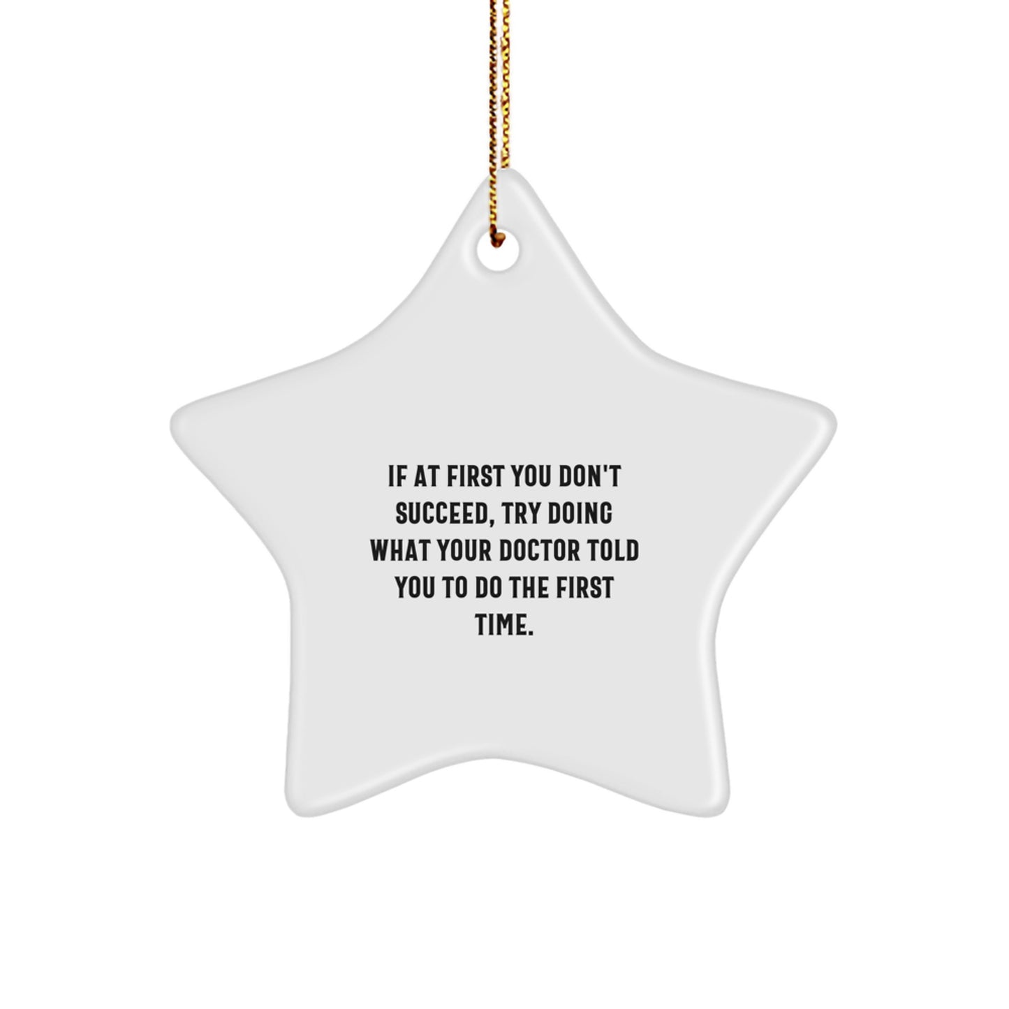 Funny Gift for Doctors, Star Ornament 'If At First You Don't Succeed, Try Doing What Your Doctor Told You To Do The First Time.' from Family to Doctor - Image 1