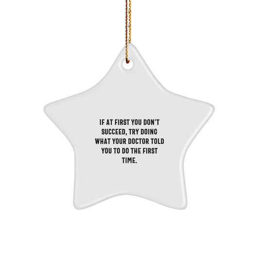 Funny Gift for Doctors, Star Ornament 'If At First You Don't Succeed, Try Doing What Your Doctor Told You To Do The First Time.' from Family to Doctor - Image 1