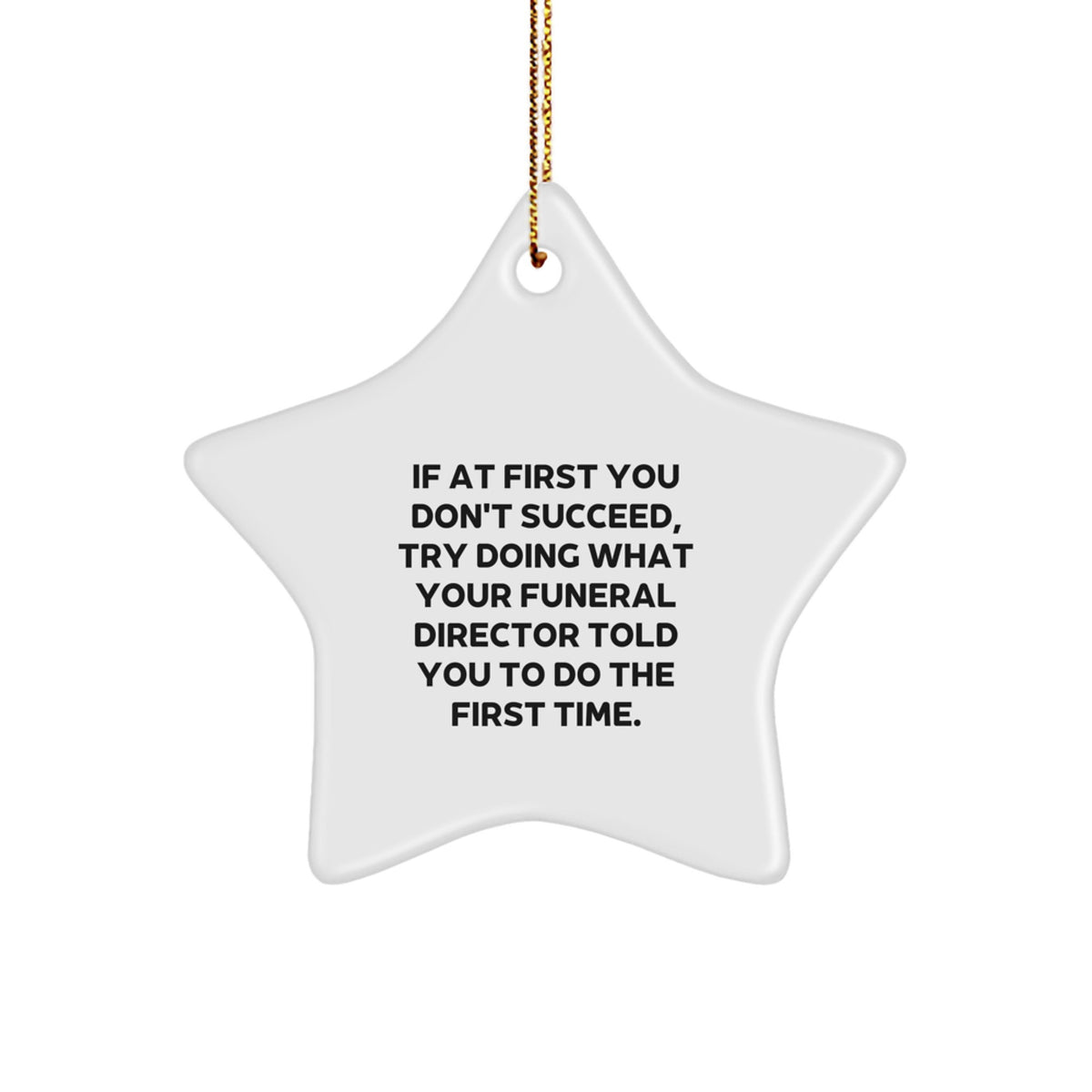 Funny Funeral Director Gifts from Friends for Men Christmas Unique Star Ornament, If At First You Don't Succeed, Try Doing What Your Funeral Director Told You To Do The First Time. - Image 1