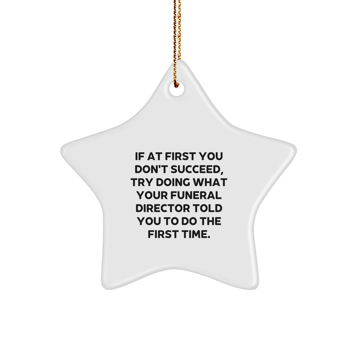 Funny Funeral Director Gifts from Friends for Men Christmas Unique Star Ornament, If At First You Don't Succeed, Try Doing What Your Funeral Director Told You To Do The First Time. - Image 1