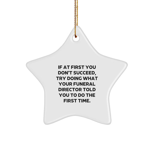 Funny Funeral Director Gifts from Friends for Men Christmas Unique Star Ornament, If At First You Don't Succeed, Try Doing What Your Funeral Director Told You To Do The First Time. - Image 1