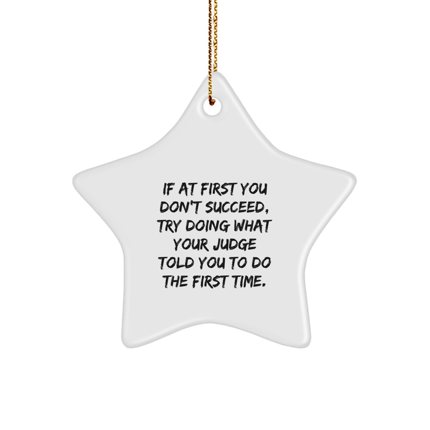 Funny Judge Star Ornament Gift for Men from Friends Family - If At First You Don't Succeed Try Doing What Your Judge Told You To Do The First Time Star Shaped Christmas Unique Gifts - Image 1