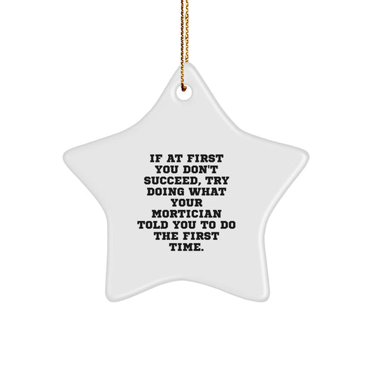 Funny Mortician Gifts from Friends for Mortician, Star Ornament Quote 'If At First You Don't Succeed, Try Doing What Your Mortician Told You To Do The First Time.' for Christmas Unique Gifts - Image 1