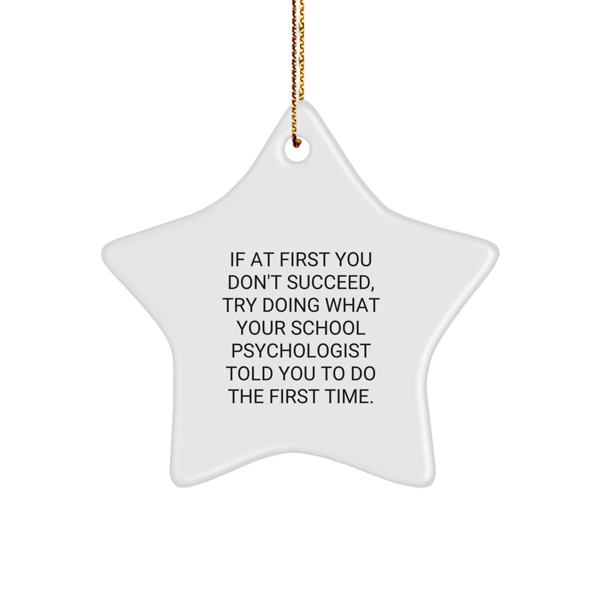 School Psychologist Gifts from Men, Funny Star Ornament for Christmas Unique Gifts, If At First You Don't Succeed Try Doing What Your School Psychologist Told You To Do The First Time. - Image 1