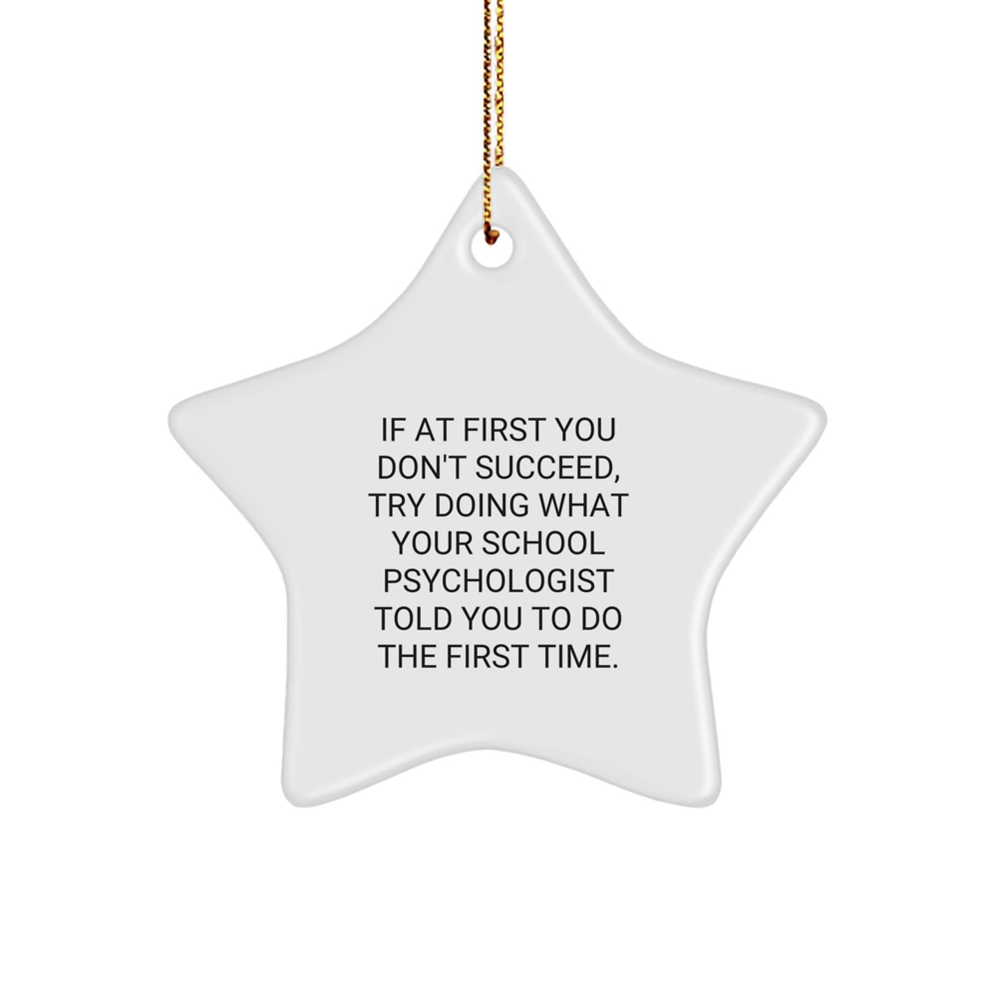 School Psychologist Gifts from Men, Funny Star Ornament for Christmas Unique Gifts, If At First You Don't Succeed Try Doing What Your School Psychologist Told You To Do The First Time. - Image 1
