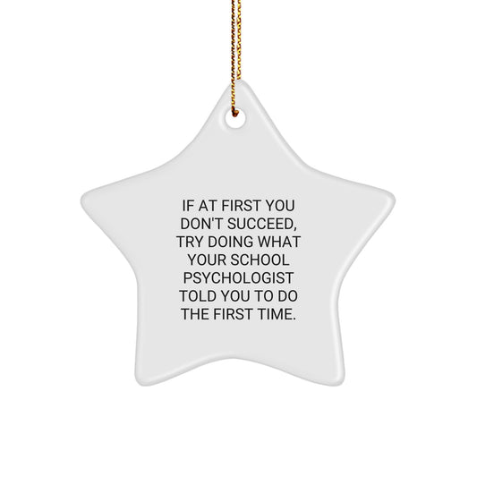 School Psychologist Gifts from Men, Funny Star Ornament for Christmas Unique Gifts, If At First You Don't Succeed Try Doing What Your School Psychologist Told You To Do The First Time. - Image 1