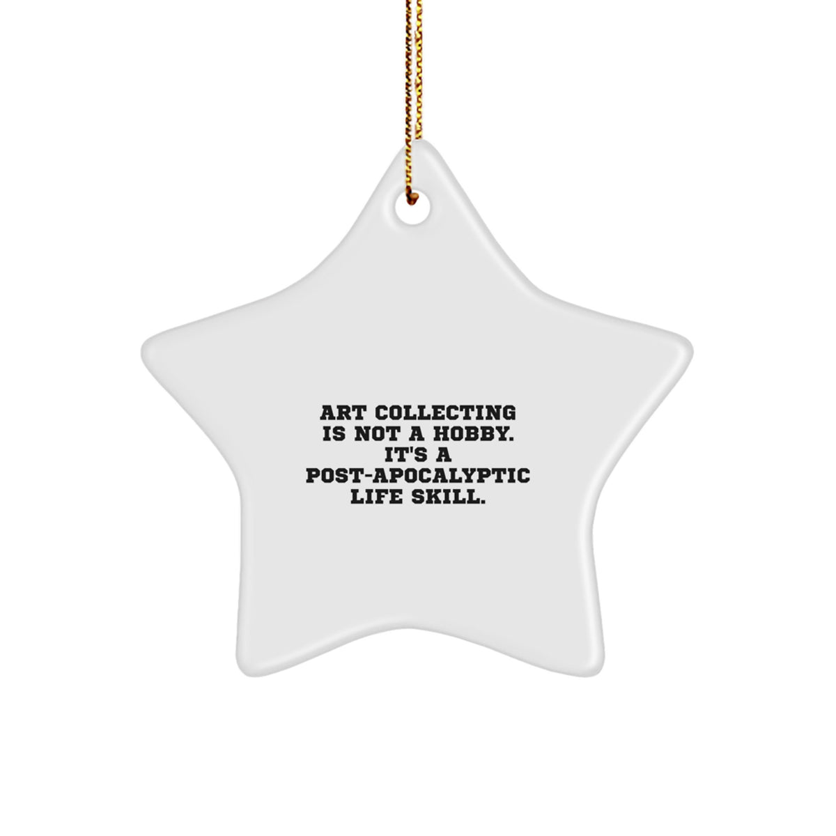 Art Collecting Gifts for Friends, Family, Coworkers, Funny Star Ornament, 'Art Collecting Is Not A Hobby. It's A Post-apocalyptic Life Skill.' - Image 1