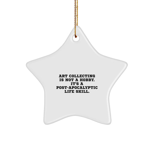 Art Collecting Gifts for Friends, Family, Coworkers, Funny Star Ornament, 'Art Collecting Is Not A Hobby. It's A Post-apocalyptic Life Skill.' - Image 1
