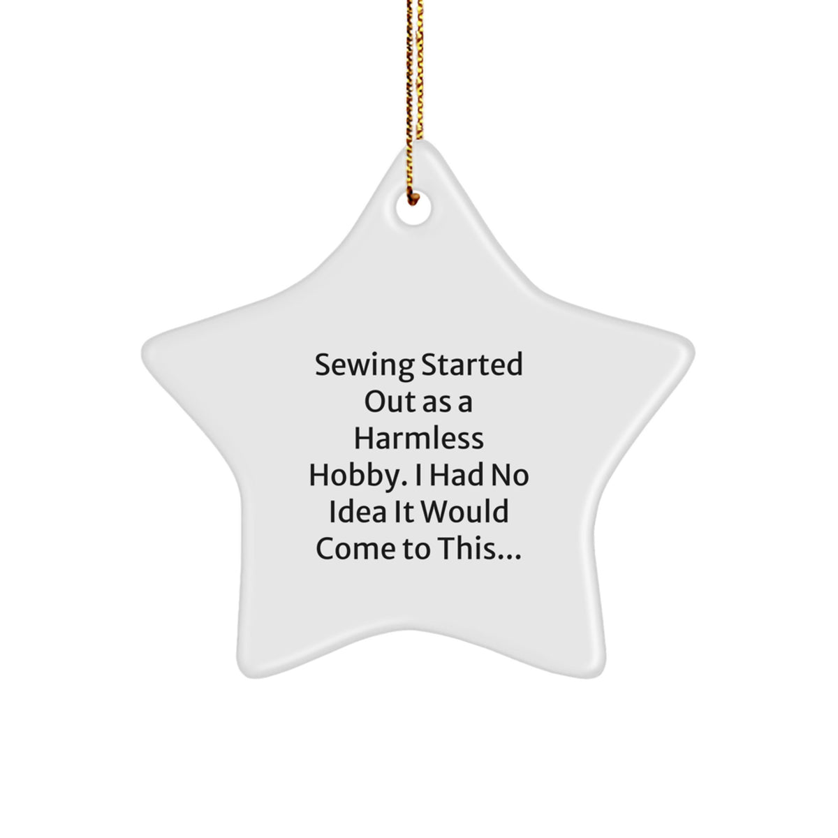 Sewing Gifts from Men, Women, Friends for Sewing Enthusiasts, Funny Christmas Star Ornament, 'Sewing Started Out As A Harmless Hobby...' - Image 1