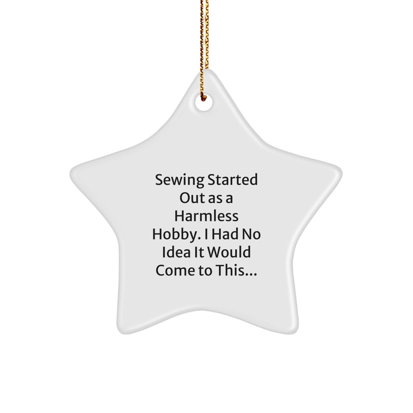 Sewing Gifts from Men, Women, Friends for Sewing Enthusiasts, Funny Christmas Star Ornament, 'Sewing Started Out As A Harmless Hobby...' - Image 1