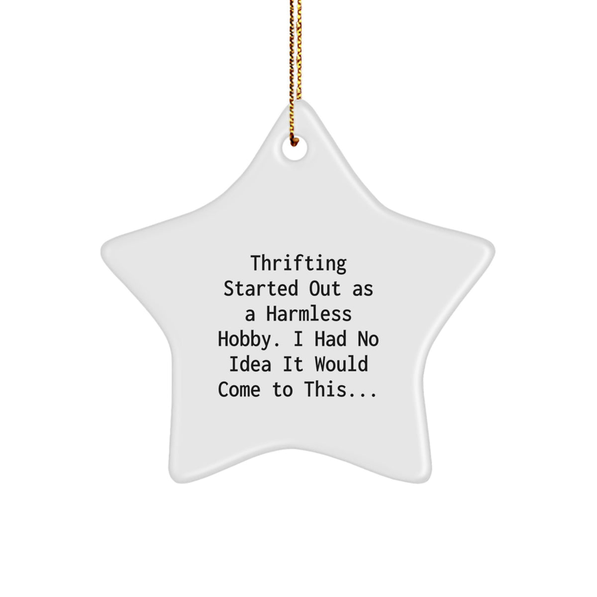 Funny Thrifting Gifts, Star Ornament for Thrifting Lover, Christmas Unique Gifts from Friends, 'Thrifting Started Out As A Harmless Hobby. I Had No Idea It Would Come To This...' - Image 1