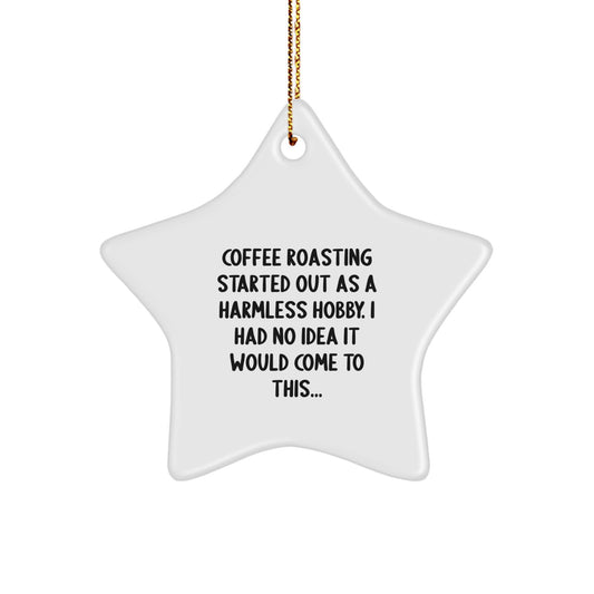 Funny Coffee Roasting Gifts for Friends, Men, and Women, Christmas Unique Gifts from Home, 'Coffee Roasting Started Out As A Harmless Hobby. I Had No Idea It Would Come To This...' Star Ornament - Image 1