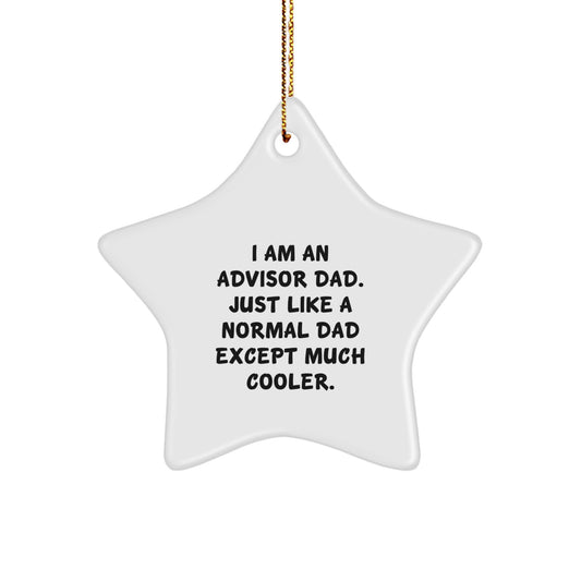 Gifts from Men to Their Awesome Advisor Dad, 'I Am An Advisor Dad. Just Like A Normal Dad Except Much Cooler.', Star Ornament for Christmas Unique Gifts - Image 1