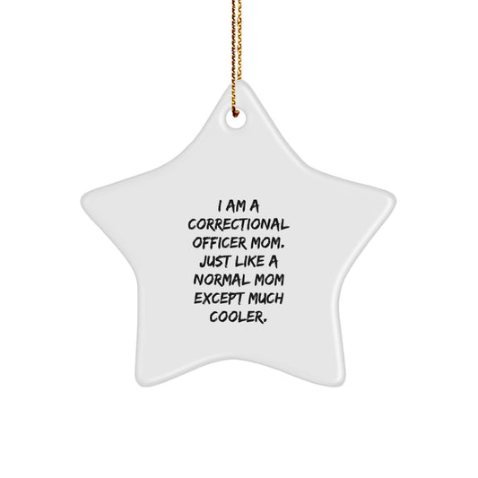 Correctional Officer Mom Gifts - Funny Star Ornament for Christmas, 'I Am A Correctional Officer Mom, Just Like A Normal Mom Except Much Cooler.' for Friends, Coworkers, or Family - Image 1