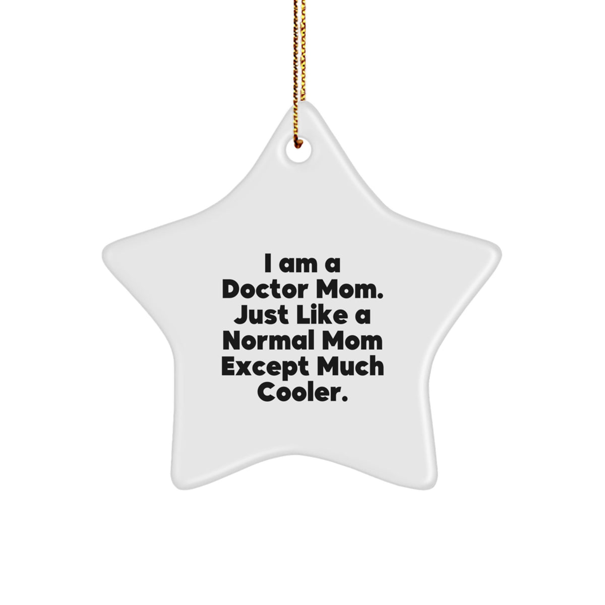 Funny Doctor Gifts from Family for the Star Ornament, 'I Am A Doctor Mom. Just Like A Normal Mom Except Much Cooler.' - Image 1