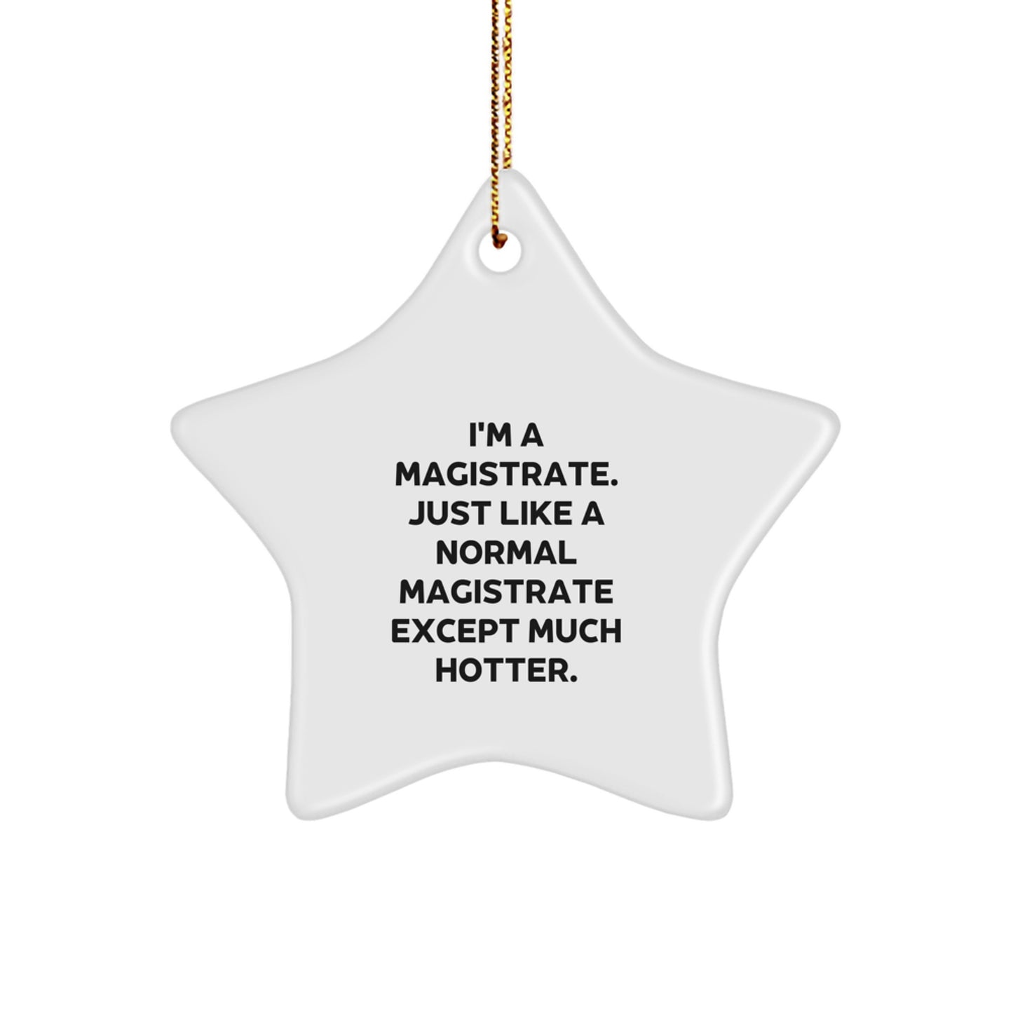Funny Magistrate Gifts for Christmas - I'm A Magistrate. Just Like A Normal Magistrate Except Much Hotter. Star Ornament Gifts from Friends - Image 1
