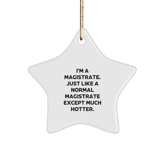 Funny Magistrate Gifts for Christmas - I'm A Magistrate. Just Like A Normal Magistrate Except Much Hotter. Star Ornament Gifts from Friends - Image 1