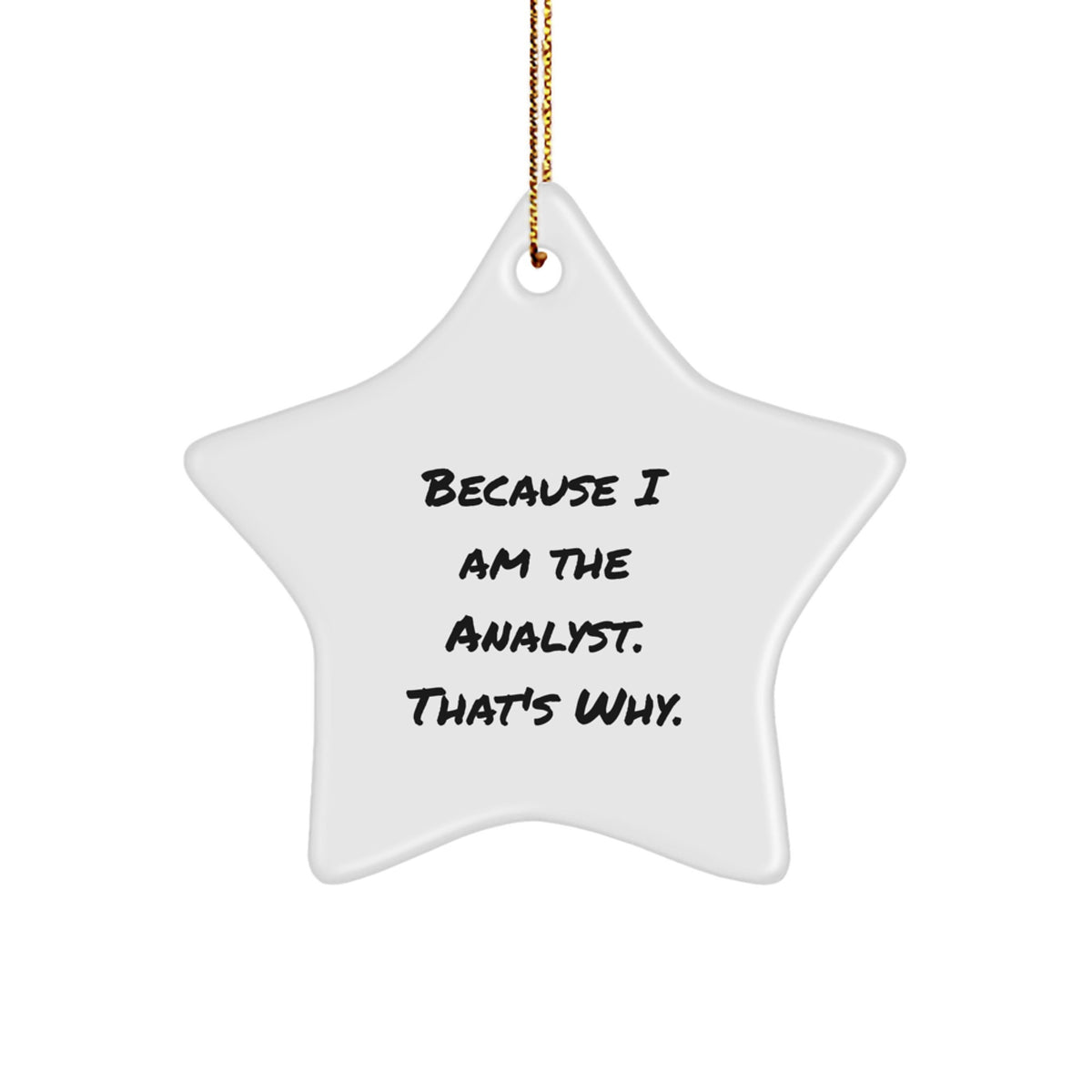 Funny Analyst Gifts from Men to Friends - Because 'I Am The Analyst. That's Why.' Star Ornament, White Color, Christmas Unique Gift - Image 1