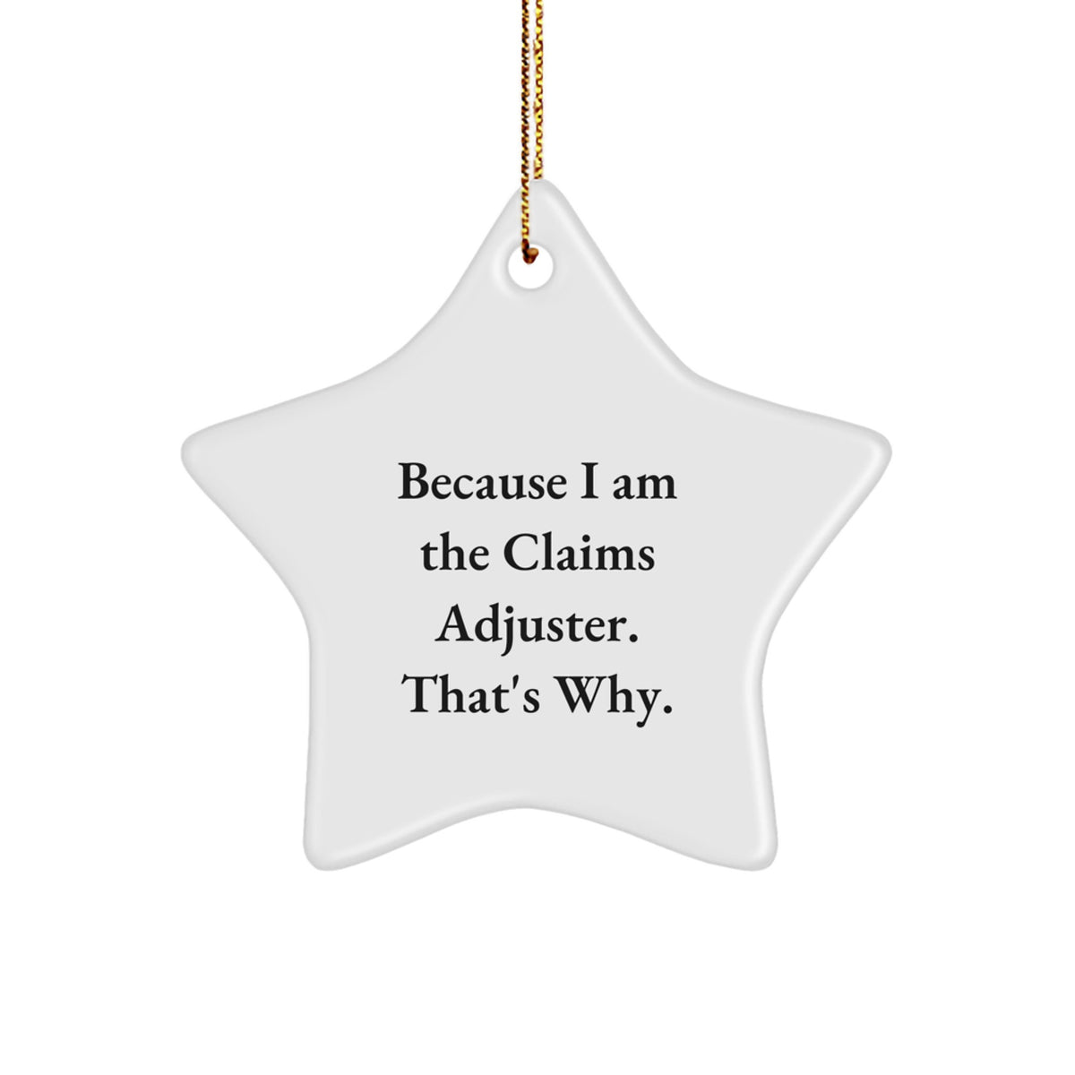 Funny Claims Adjuster Gifts from Men to Claims Adjuster Friends - Because I Am The Claims Adjuster. That's Why. Christmas Unique Star Ornament - Image 1