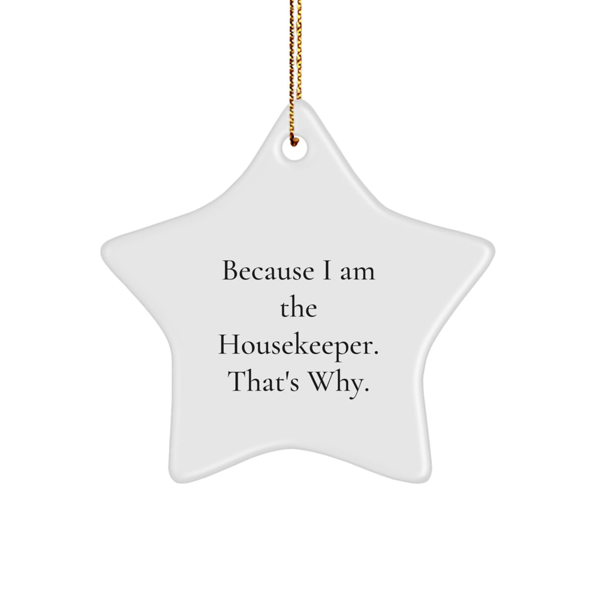 Funny Housekeeper Gifts, Because I Am The Housekeeper. That's Why. Star Ornament for Housekeeper, Funny Star Ornament, Christmas Unique Gifts for Housekeeper - Image 1