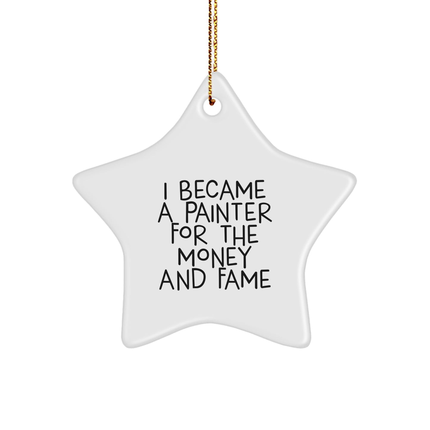 Painter's Delight Funny Star Ornament Gifts from Friends to Men and Women for Christmas, I Became A Painter For The Money And Fame - Image 1