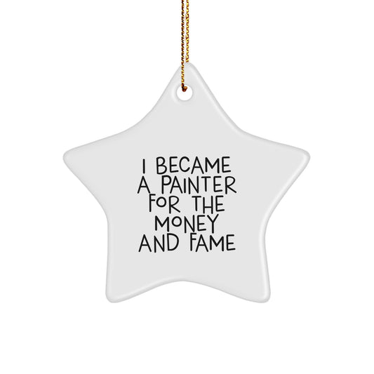 Painter's Delight Funny Star Ornament Gifts from Friends to Men and Women for Christmas, I Became A Painter For The Money And Fame - Image 1