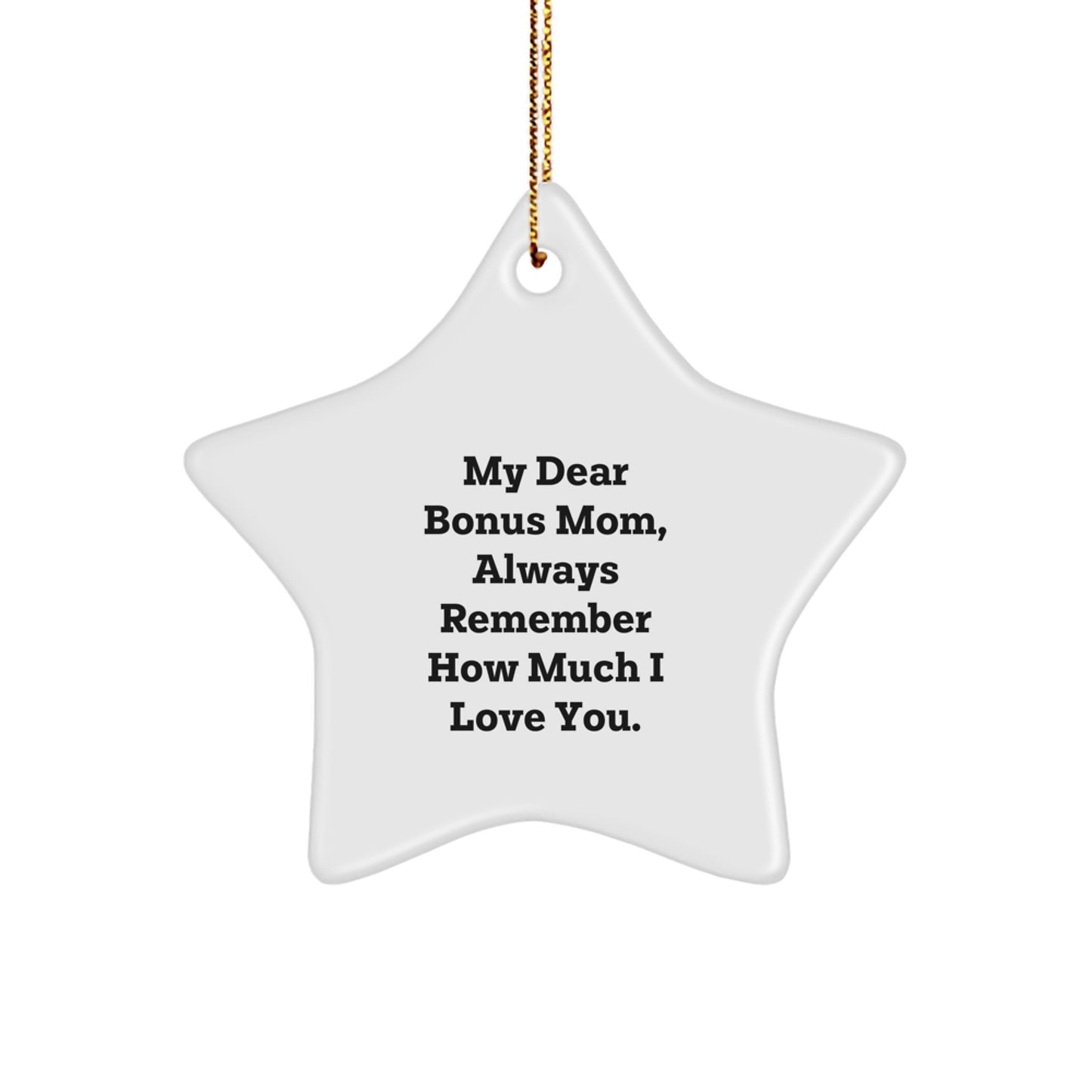 Funny Bonus Mom Gifts from Men, Women, or Kids for Christmas Unique Gifts - My Dear Bonus Mom, Always Remember How Much I Love You. Star Ornament - Image 1