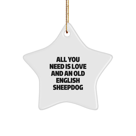 Funny Old English SheepDog Christmas Unique Gifts, Gifts from Men to Women, Unique Star Ornament, All You Need Is Love And An Old English Sheepdog - Image 1