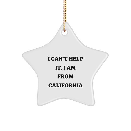 California Star Ornament - 'I Can't Help It. I Am From California' Funny Gift from Friends for California Lovers - Image 1