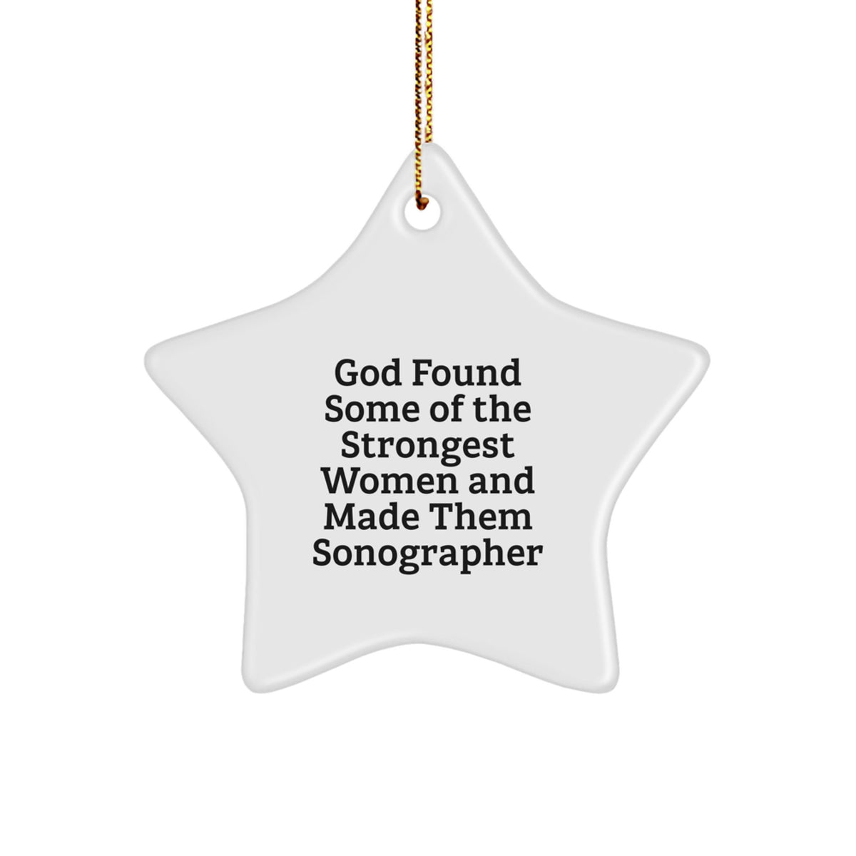 Funny Sonographer Gifts from Women, Inspirational Star Ornament for Christmas, Quote: 'God Found Some Of The Strongest Women And Made Them Sonographer' - Image 1