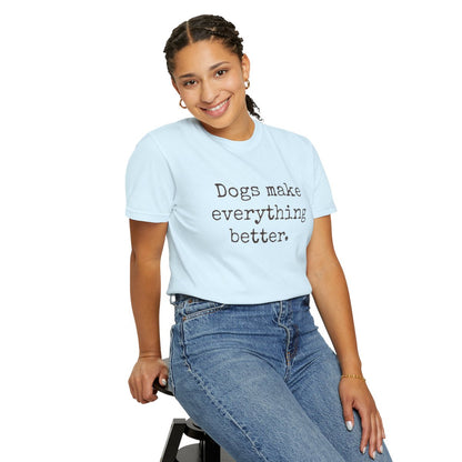 DLT-002 Dogs Make Everything Better Comfort Colors® Dog Lover T-Shirt