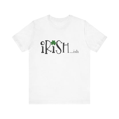 Irish…ish | Funny St. Patrick’s Day Shirt – Cute Shamrock Tee on Premium Bella CanvasUnisex Jersey Short Sleeve Tee
