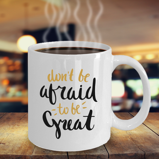 Don't be Afraid to be Great Mug - Inspirational Gift - The VIP Emporium