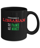 Librarian Gift Mug - Sarcastic Humor - Fame and Money - The VIP Emporium