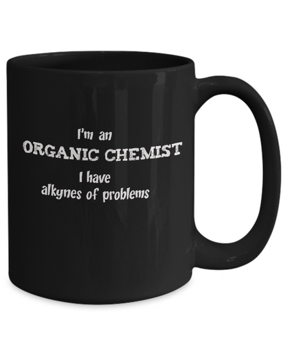Organic Chemist Alkynes of Problems Funny Gift Mug - The VIP Emporium