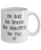 Inspirational Message Mug: Be Bold Be Brave Be Beautiful Be You - Shipped from USA - The VIP Emporium