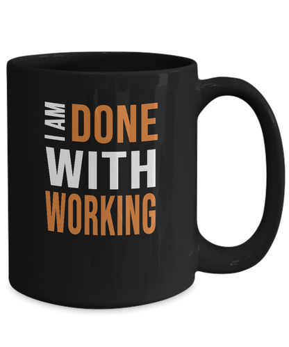 Retirement Humor Mug - I Am Done With Working