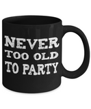 Never Too Old to Party Ceramic Mug - The VIP Emporium