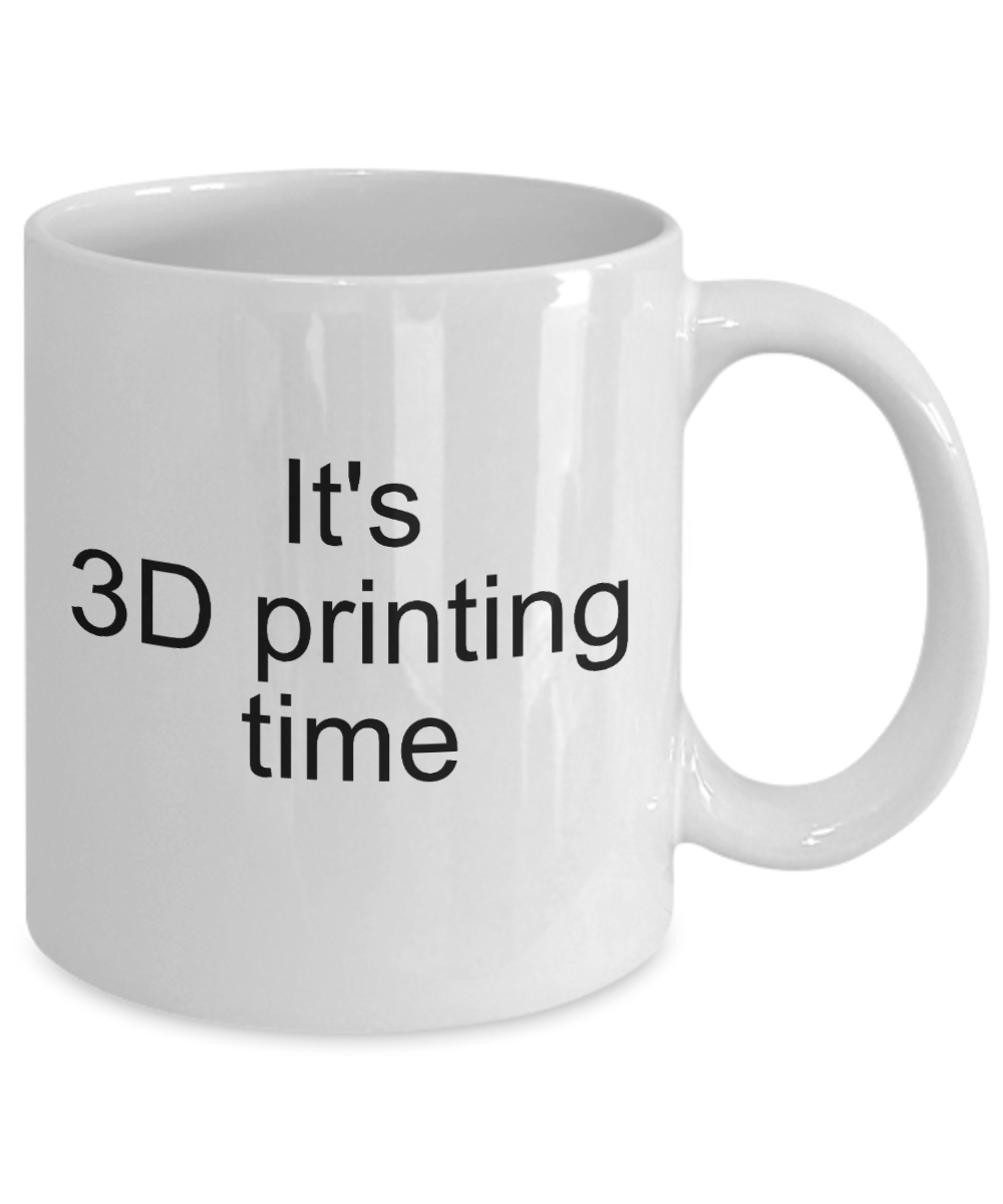 3D Printing Time Mug - Gift for 3D Printer - Ceramic Cup 11oz or 15oz - The VIP Emporium