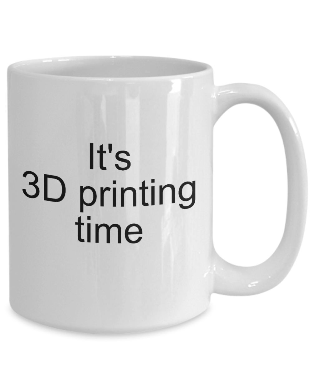 3D Printing Time Mug - Gift for 3D Printer - Ceramic Cup 11oz or 15oz - The VIP Emporium