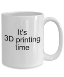 3D Printing Time Mug - Gift for 3D Printer - Ceramic Cup 11oz or 15oz - The VIP Emporium